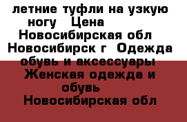 летние туфли на узкую ногу › Цена ­ 1 000 - Новосибирская обл., Новосибирск г. Одежда, обувь и аксессуары » Женская одежда и обувь   . Новосибирская обл.